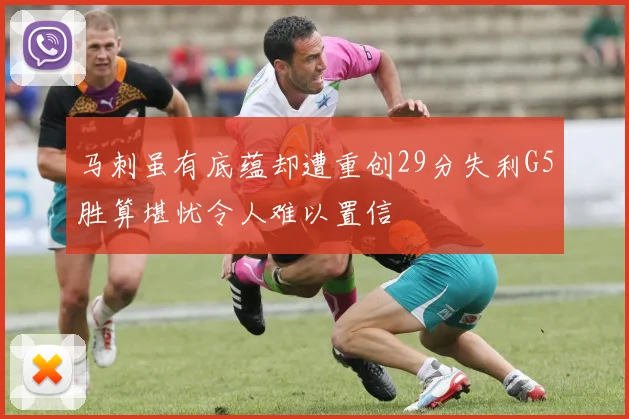 马刺虽有底蕴却遭重创29分失利G5胜算堪忧令人难以置信