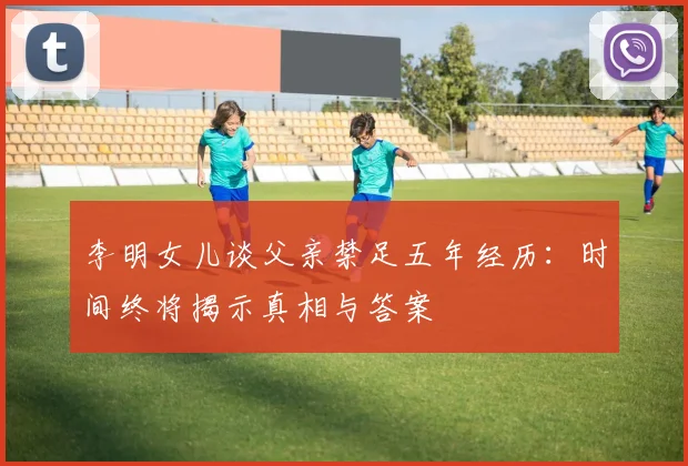 李明女儿谈父亲禁足五年经历：时间终将揭示真相与答案